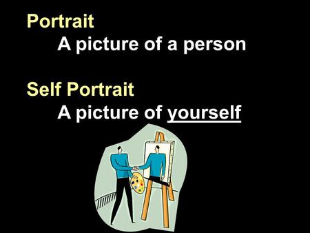 Portrait A picture of a person Self Portrait A picture of yourself.