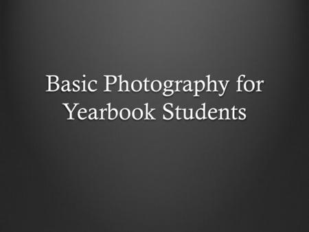 Basic Photography for Yearbook Students. Understanding Your Camera.