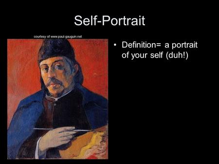 Self-Portrait Definition= a portrait of your self (duh!)