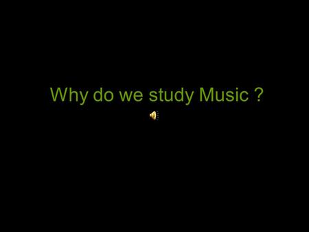 Why do we study Music ?. Music is.. Art ScienceMath Foreign Language Physical education History.