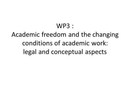 WP3 : Academic freedom and the changing conditions of academic work: legal and conceptual aspects.