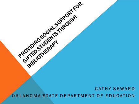 PROVIDING SOCIAL SUPPORT FOR GIFTED STUDENTS THROUGH BIBLIOTHERAPY CATHY SEWARD OKLAHOMA STATE DEPARTMENT OF EDUCATION.