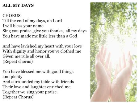 ALL MY DAYS CHORUS: Till the end of my days, oh Lord