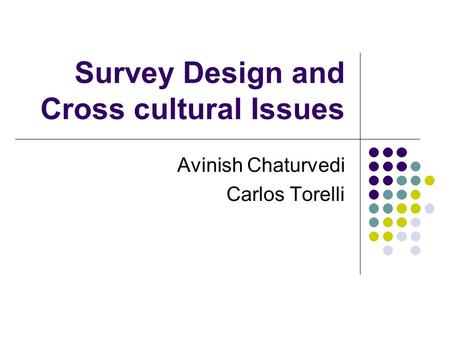 Survey Design and Cross cultural Issues Avinish Chaturvedi Carlos Torelli.