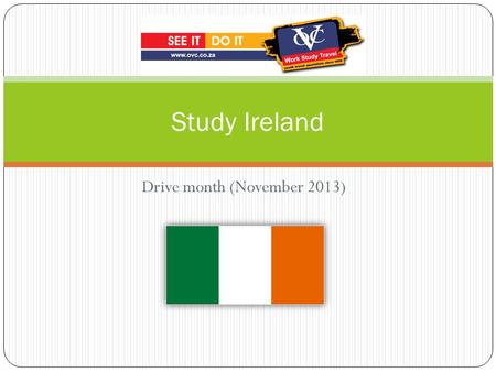 Drive month (November 2013) Study Ireland. UPDATES Health and Social Care course launched. Start date: April 2014 New sales presentation – uploaded on.
