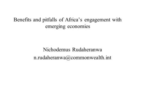 Benefits and pitfalls of Africa’s engagement with emerging economies Nichodemus Rudaheranwa