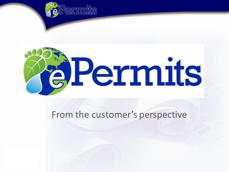 From the customer’s perspective. Contents ePermits Framework Apply for an ePermit Upload revisions / additional information Check the Status APIs.