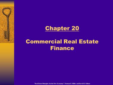 “Real Estate Principles for the New Economy”: Norman G. Miller and David M. Geltner Chapter 20 Commercial Real Estate Finance.