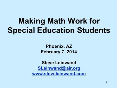 1 Making Math Work for Special Education Students Phoenix, AZ February 7, 2014 Steve Leinwand