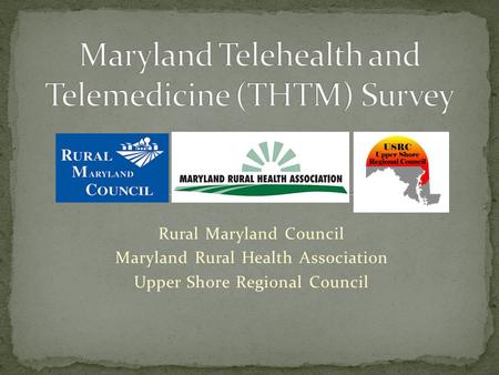 Rural Maryland Council Maryland Rural Health Association Upper Shore Regional Council.