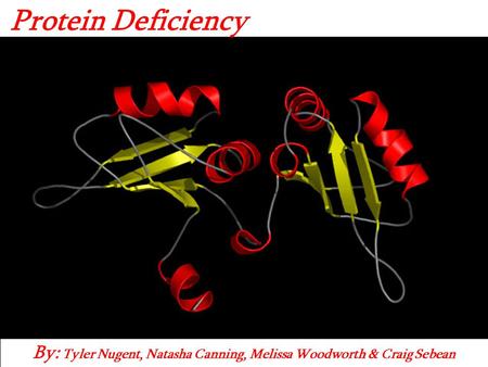 By: Tyler Nugent, Natasha Canning, Melissa Woodworth & Craig Sebean Protein Deficiency.