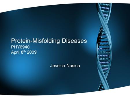 Protein-Misfolding Diseases PHY6940 April 8 th 2009 Jessica Nasica.