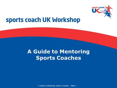 A Guide to Mentoring Sports Coaches  Slide 1 A Guide to Mentoring Sports Coaches.