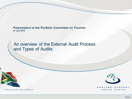 Page 1 Presentation to the Portfolio Committee on Tourism 21 July 2010 An overview of the External Audit Process and Types of Audits.