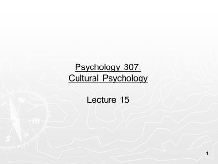Psychology 307: Cultural Psychology Lecture 15