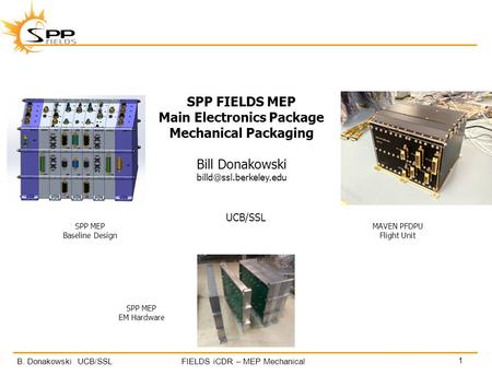 B. Donakowski UCB/SSLFIELDS iCDR – MEP Mechanical 1 SPP FIELDS MEP Main Electronics Package Mechanical Packaging Bill Donakowski