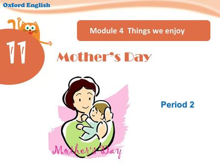 Module 4 Things we enjoy Oxford English Period 2 11 Mother’s Day.