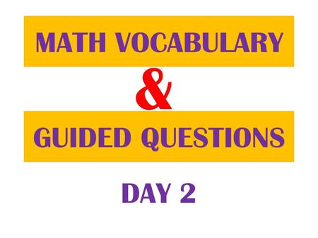 & GUIDED QUESTIONS MATH VOCABULARY DAY 2. Go to your Table of Contents page.