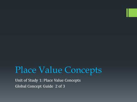 Unit of Study 1: Place Value Concepts Global Concept Guide 2 of 3