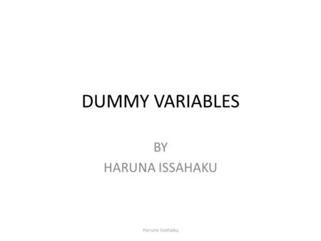 DUMMY VARIABLES BY HARUNA ISSAHAKU Haruna Issahaku.