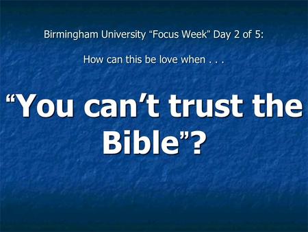 Birmingham University “Focus Week” Day 2 of 5: How can this be love when... “You can’t trust the Bible”?