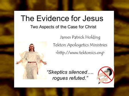 James Patrick Holding Tekton Apologetics Ministries “Skeptics silenced…. rogues refuted.” The Evidence for Jesus Two Aspects of the Case for Christ.