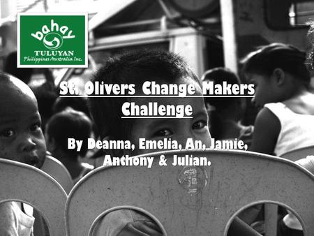 St. Olivers Change Makers Challenge By Deanna, Emelia, An, Jamie, Anthony & Julian.