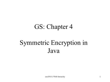 Csci5931 Web Security1 GS: Chapter 4 Symmetric Encryption in Java.