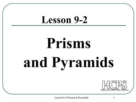 Lesson 9-2: Prisms & Pyramids 1 Prisms and Pyramids Lesson 9-2.