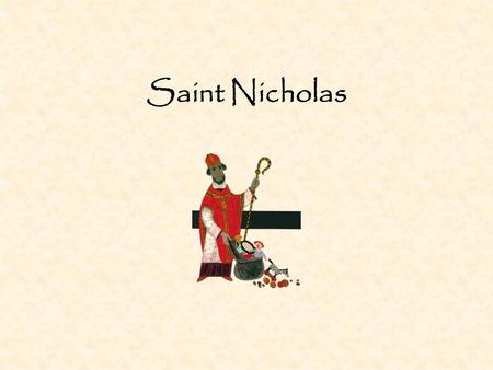 Saint Nicholas. The story of St. Nicholas.. Nicholas was born in Turkey around 271AD His parents died when he was young He wanted to spend his money helping.