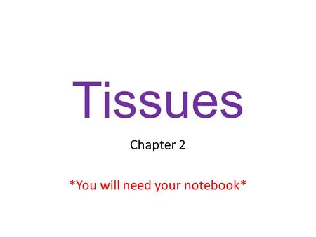 Tissues Chapter 2 *You will need your notebook*. Tissues Groups of closely associated cells that are similar in structure and perform a common function.
