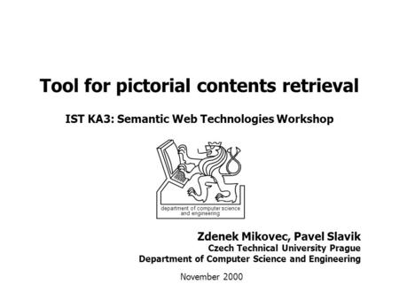 Tool for pictorial contents retrieval IST KA3: Semantic Web Technologies Workshop Zdenek Mikovec, Pavel Slavik Czech Technical University Prague Department.