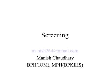 Screening Manish Chaudhary BPH(IOM), MPH(BPKIHS)