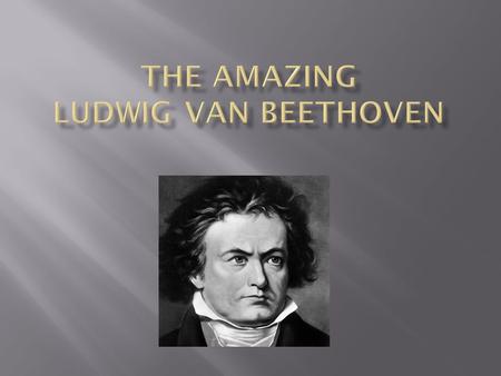 THE AMAZING Ludwig van beethoven