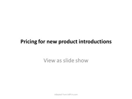Pricing for new product introductions View as slide show Adapted from AdPrin.com.