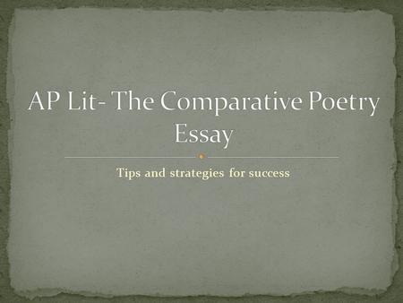 Tips and strategies for success. Try to read the poems 2 times EACH 1 for an understanding of each poem individually 2 with an intention to find evidence.