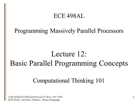 © David Kirk/NVIDIA and Wen-mei W. Hwu, 2007-2009 ECE 498AL, University of Illinois, Urbana-Champaign 1 ECE 498AL Programming Massively Parallel Processors.