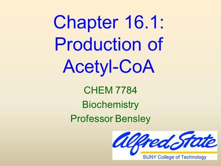 Chapter 16.1: Production of Acetyl-CoA CHEM 7784 Biochemistry Professor Bensley.