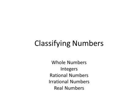 Classifying Numbers Whole Numbers Integers Rational Numbers Irrational Numbers Real Numbers.