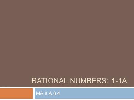 RATIONAL NUMBERS: 1-1A MA.8.A.6.4. A rational number can be written as a fraction (where denominator is not 0) Exs:,, Rational Numbers Chapter 1: Rational.