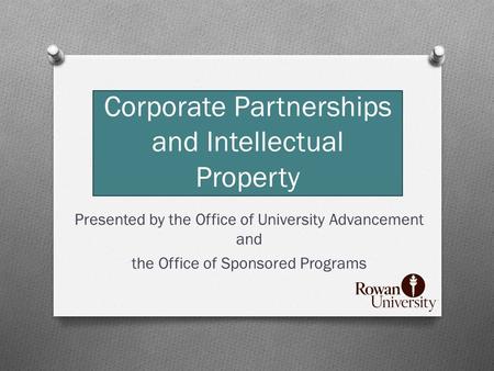 Corporate Partnerships and Intellectual Property Presented by the Office of University Advancement and the Office of Sponsored Programs.