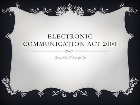 ELECTRONIC COMMUNICATION ACT 2000 Raashida & Sangeetha.
