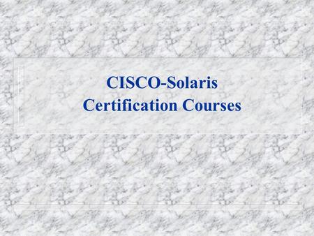 CISCO-Solaris Certification Courses. Career Certification Initiative The world of networking and systems administration is a highly competitive arena.