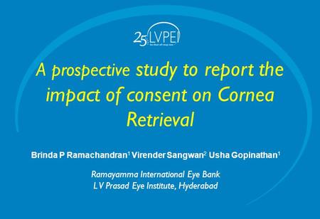 A prospective study to report the impact of consent on Cornea Retrieval Brinda P Ramachandran 1 Virender Sangwan 2 Usha Gopinathan 1 Ramayamma International.
