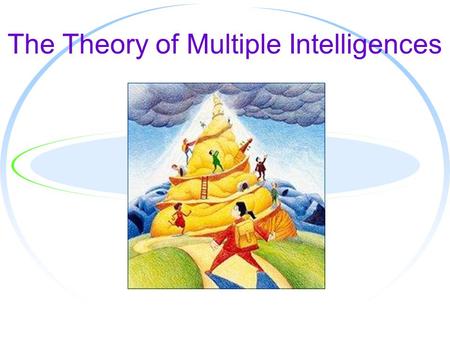 The Theory of Multiple Intelligences. T HE W HO AND W HAT OF M ULTIPLE I NTELLIGENCES ● Created in 1983 by Howard ● Suggested that there is an array of.