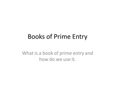 What is a book of prime entry and how do we use it.