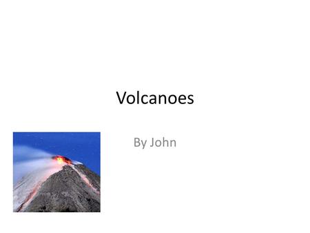 Volcanoes By John. Where does your disaster typically happen? My disaster typically happens in the Ring of Fire. The Ring of Fire is located in The Pacific.