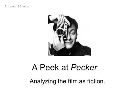 A Peek at Pecker Analyzing the film as fiction. 1 hour 26 min.