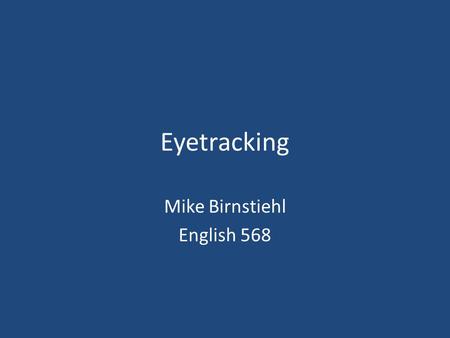 Eyetracking Mike Birnstiehl English 568. What is Eyetracking? Definitions – Saccade: A quick movement of the eye in order to move focus from one area.