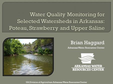 Brian Haggard Arkansas Water Resources Center UA Division of Agriculture Arkansas Water Resources Center.